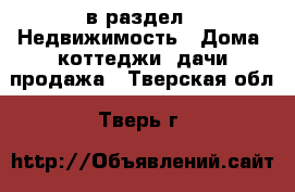  в раздел : Недвижимость » Дома, коттеджи, дачи продажа . Тверская обл.,Тверь г.